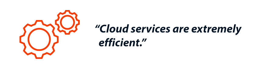 Cloud services are extremely efficient.